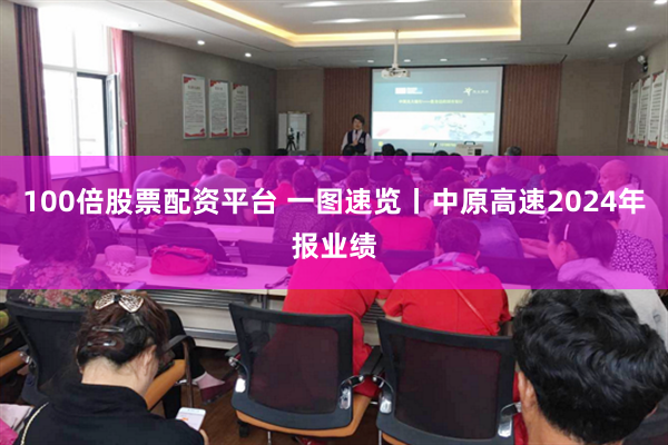 100倍股票配资平台 一图速览丨中原高速2024年报业绩