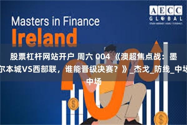 股票杠杆网站开户 周六 004 《澳超焦点战：墨尔本城VS西部联，谁能晋级决赛？》_杰戈_防线_中场