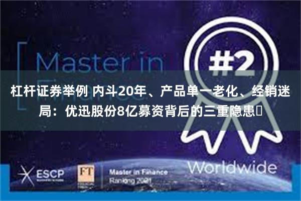 杠杆证券举例 内斗20年、产品单一老化、经销迷局：优迅股份8亿募资背后的三重隐患​