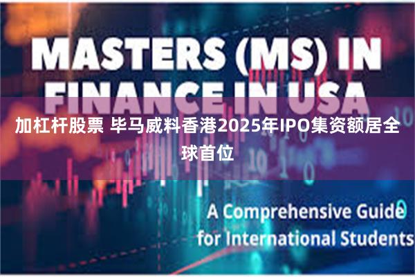 加杠杆股票 毕马威料香港2025年IPO集资额居全球首位