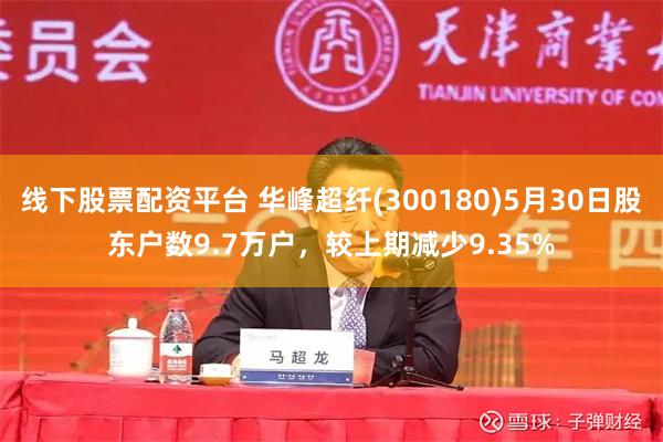线下股票配资平台 华峰超纤(300180)5月30日股东户数9.7万户，较上期减少9.35%