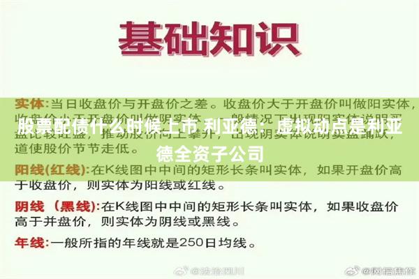 股票配债什么时候上市 利亚德：虚拟动点是利亚德全资子公司