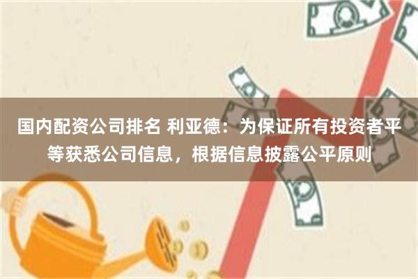 国内配资公司排名 利亚德：为保证所有投资者平等获悉公司信息，根据信息披露公平原则