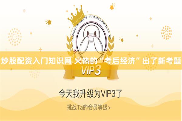 炒股配资入门知识网 火热的“考后经济”出了新考题