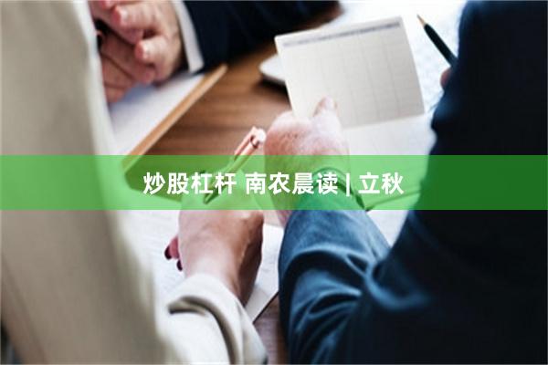 炒股杠杆 南农晨读 | 立秋
