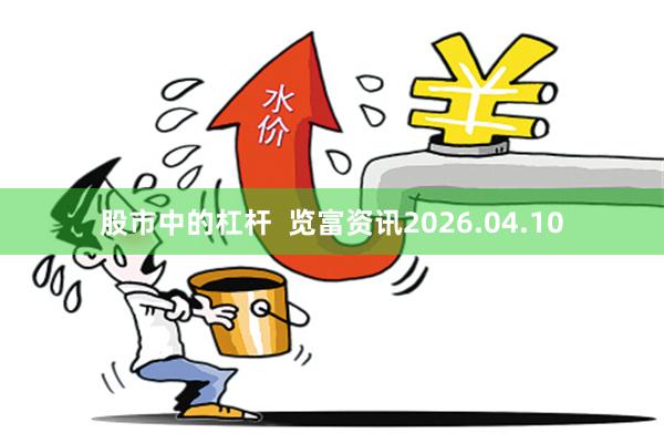 股市中的杠杆  览富资讯2026.04.10