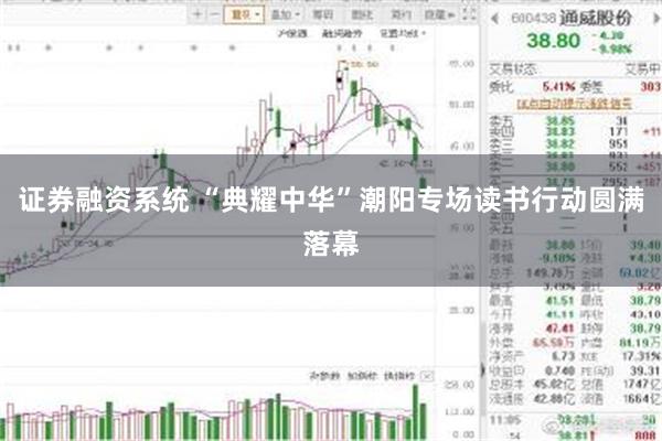 证券融资系统 “典耀中华”潮阳专场读书行动圆满落幕