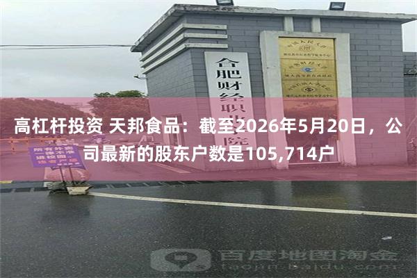 高杠杆投资 天邦食品：截至2026年5月20日，公司最新的股东户数是105,714户