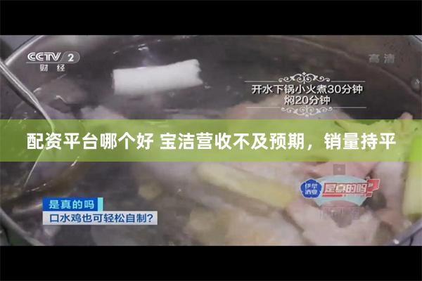 配资平台哪个好 宝洁营收不及预期，销量持平