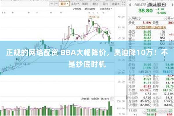 正规的网络配资 BBA大幅降价，奥迪降10万！不是抄底时机