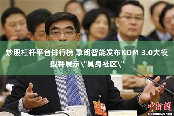 炒股杠杆平台排行榜 擎朗智能发布KOM 3.0大模型并展示