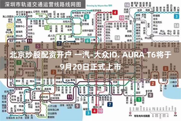 北京炒股配资开户 一汽-大众ID. AURA T6将于9月20日正式上市