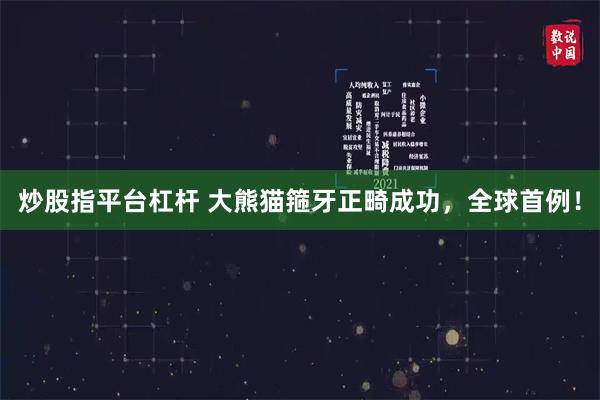炒股指平台杠杆 大熊猫箍牙正畸成功，全球首例！