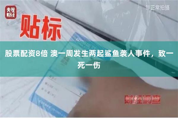 股票配资8倍 澳一周发生两起鲨鱼袭人事件，致一死一伤