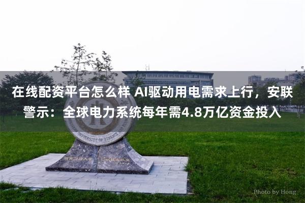 在线配资平台怎么样 AI驱动用电需求上行，安联警示：全球电力系统每年需4.8万亿资金投入