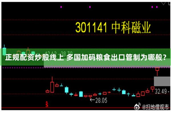 正规配资炒股线上 多国加码粮食出口管制为哪般？
