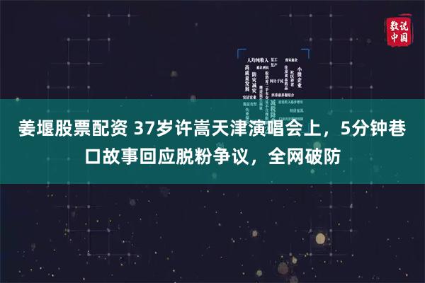 姜堰股票配资 37岁许嵩天津演唱会上，5分钟巷口故事回应脱粉争议，全网破防