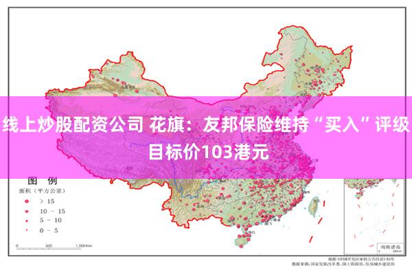 线上炒股配资公司 花旗：友邦保险维持“买入”评级 目标价103港元